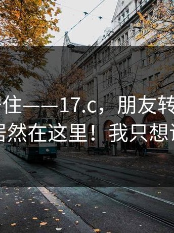 我当场愣住——17.c，朋友转发给我 - 关键点居然在这里！我只想说：离谱