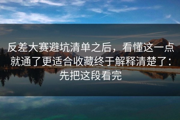 反差大赛避坑清单之后，看懂这一点就通了更适合收藏终于解释清楚了：先把这段看完