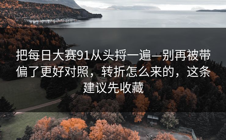 把每日大赛91从头捋一遍—别再被带偏了更好对照，转折怎么来的，这条建议先收藏
